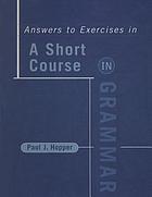 Answers to exercises in a short course in grammar : a course in the grammar of standard written English