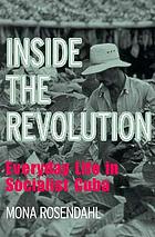 Inside the revolution : everyday life in socialist Cuba