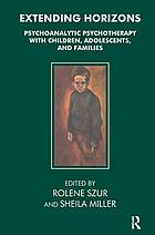 Extending horizons : psychoanalytic psychotherapy with children, adolescents, and families