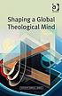 Shaping a global theological mind by  Darren C Marks 