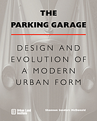 The parking garage : design and evolution of a modern urban form