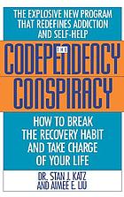 The codependency conspiracy : how to break the recovery habit and take charge of your life
