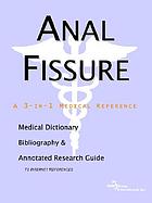 Anal fissure : a medical dictionary, bibliography, and annotated research guide to Internet references