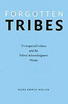 Forgotten tribes : unrecognized Indians and the federal acknowledgment process