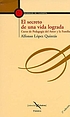 El secreto de una vida lograda : Curso de pedagogía... by Alfonso López Quintás