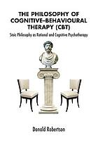 The philosophy of cognitive-behavioural therapy (CBT) : stoic philosophy as rational and cognitive psychotherapy