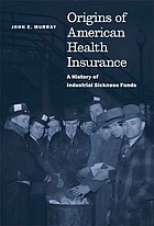 Origins of American health insurance : a history of industrial sickness funds
