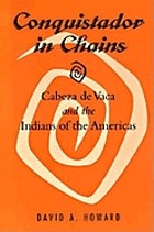 Conquistador in chains : Cabeza de Vaca and the Indians of the Americas