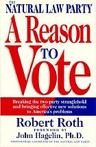 The Natural Law Party : a reason to vote : breaking the two-party stranglehold and bringing effective new solutions to America's problems