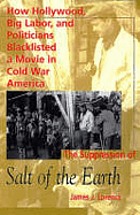 The suppression of Salt of the earth : how Hollywood, big labor, and politicians blacklisted a movie in Cold War America