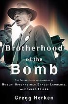 Brotherhood of the bomb : the tangled lives and loyalties of Robert Oppenheimer, Ernest Lawrence, and Edward Teller