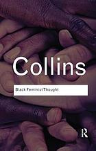 Black feminist thought : knowledge, consciousness, and the politics of empowerment