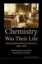 Chemistry was their life : pioneer British women chemists, 1880-1949