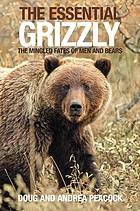 The essential grizzly : the mingled fates of men and bears