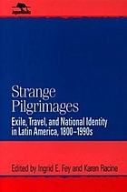 Strange pilgrimages : exile, travel, and national identity in Latin America, 1800-1990s
