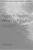 Noble in reason, infinite in faculty : themes and variations in Kant's moral and religious philosophy
