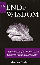 The end of wisdom : a reappraisal of the historical and canonical function of Ecclesiastes
