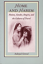 Home and harem : nation, gender, empire, and the cultures of travel