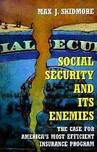 Social security and its enemies : the case for America's most efficient insurance program
