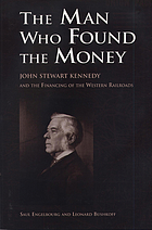 The man who found the money : John Stewart Kennedy and the financing of the western railroads
