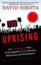 The uprising : an unauthorized tour of the populist revolt scaring Wall Street and Washington