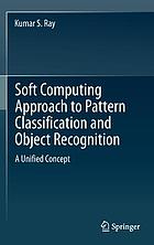 Soft computing approach to pattern classification and object recognition : a unified concept