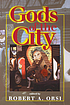 Gods of the city : religion and the American urban... by Robert A Orsi