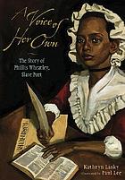 A voice of her own : the story of Phillis Wheatley, slave poet