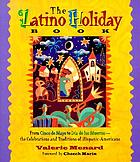 The Latino holiday book : from Cinco de Mayo to Dia de los Muertos-- the celebrations and traditions of Hispanic-Americans