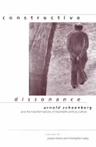 Constructive dissonance : Arnold Schoenberg and the transformations of twentieth-century culture