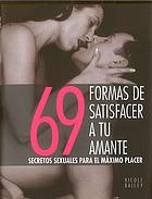 69 formas de satisfacer a tu amante : secretos sexuales para el máximo placer