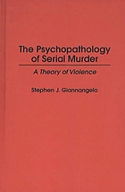 The psychopathology of serial murder : a theory of violence