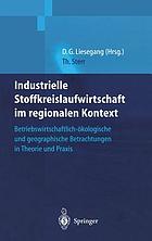 Industrielle Stoffkreislaufwirtschaft im regionalen Kontext : betriebswirtschaftlich-ökologische und geographische Betrachtungen in Theorie und Praxis ; mit 36 Tabellen