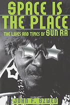 Space is the place : the lives and times of Sun Ra
