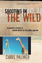 Shooting in the wild : an insider's account of making movies in the animal kingdom
