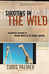 Shooting in the wild : an insider's account of making movies in the animal kingdom