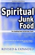 Spiritual junk food : the dumbing down of Christian youth