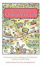 Train your dog, change your life : an interactive training program for individuals, families, and their dogs
