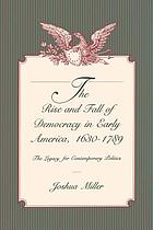The rise and fall of democracy in early America, 1630-1789 : the legacy for contemporary politics