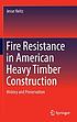 Fire resistance in American heavy timber construction... by Jesse Heitz