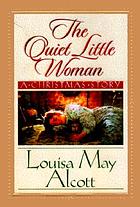 The quiet little woman ; Tilly's Christmas ; Rosa's tale : three enchanting Christmas stories