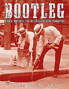 Bootleg : murder, moonshine, and the lawless years of prohibition