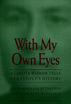 With my own eyes : a Lakota woman tells her people's history