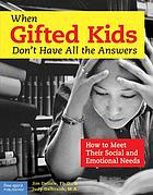 When gifted kids don't have all the answers : how to meet their social and emotional needs