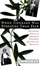When courage was stronger than fear : remarkable stories of Christians who saved Jews from the Holocaust