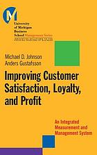 Improving customer satisfaction, loyalty, and profit : an integrated measurement and management system
