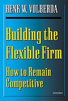 Building the flexible firm : how to remain competitive