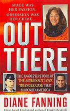 Out there : the in-depth story of the astronaut love triangle case that shocked America