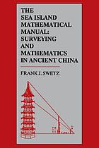The sea island mathematical manual : surveying and mathematics in ancient China