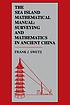 The sea island mathematical manual : surveying and mathematics in ancient China